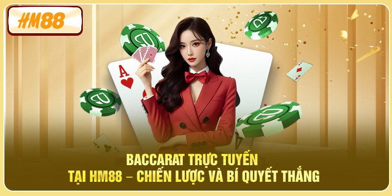 Baccarat Trực Tuyến Tại HM88 - Chiến Lược Và Bí Quyết Thắng