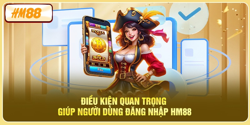 Điều kiện quan trọng giúp người dùng đăng nhập HM88
