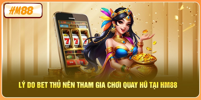Lý do bet thủ nên tham gia chơi quay hũ tại HM88