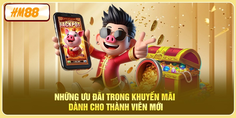 Những ưu đãi trong khuyến mãi dành cho thành viên mới