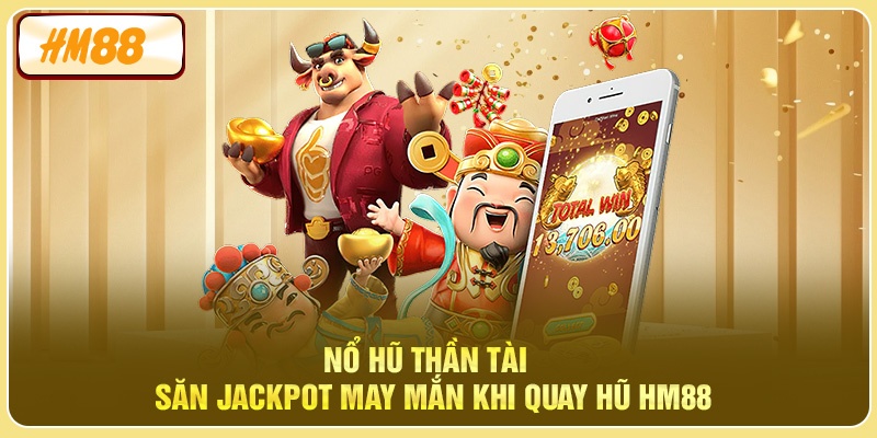 Nổ Hũ Thần Tài - Săn Jackpot May Mắn Tại HM88