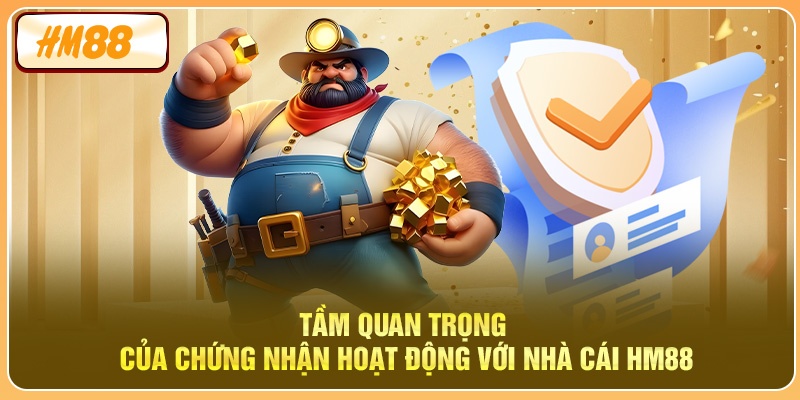 Tầm quan trọng của chứng nhận hoạt động với nhà cái HM88