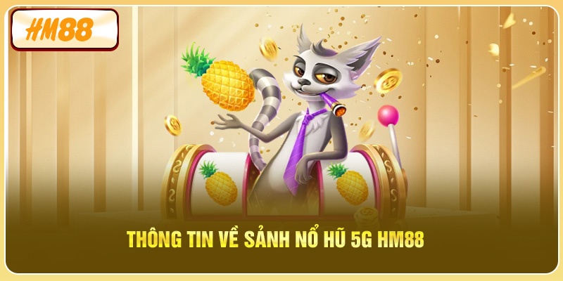 Thông tin về sảnh Nổ Hũ 5G HM88