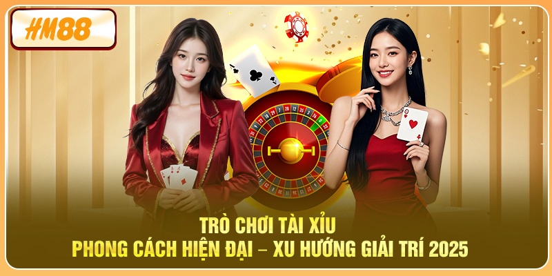 Trò Chơi Tài Xỉu Phong Cách Hiện Đại - Xu Hướng Giải Trí 2025