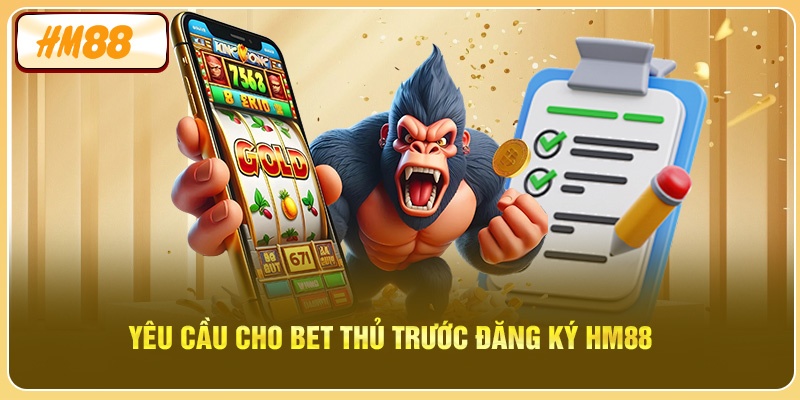 Yêu cầu cho bet thủ trước đăng ký HM88 