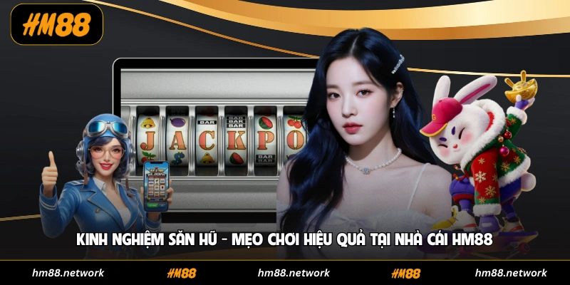 Kinh Nghiệm Săn Hũ - Mẹo Chơi Hiệu Quả Tại Nhà Cái HM88