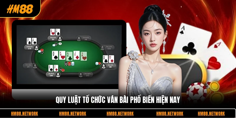 Quy luật tổ chức ván bài phổ biến hiện nay